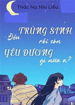 Đều Trùng Sinh Rồi Còn Yêu Đương Cái Gì Nữa A? (Dịch)