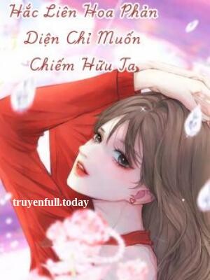 Hắc Liên Hoa Phản Diện Chỉ Muốn Chiếm Hữu Ta