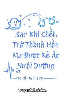 Sau Khi Chết, Trở Thành Hồn Ma Được Kẻ Ác Nuôi Dưỡng