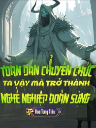 Toàn Dân Chuyển Chức: Ta Vậy Mà Trở Thành Nghề Nghiệp Đoàn Sủng